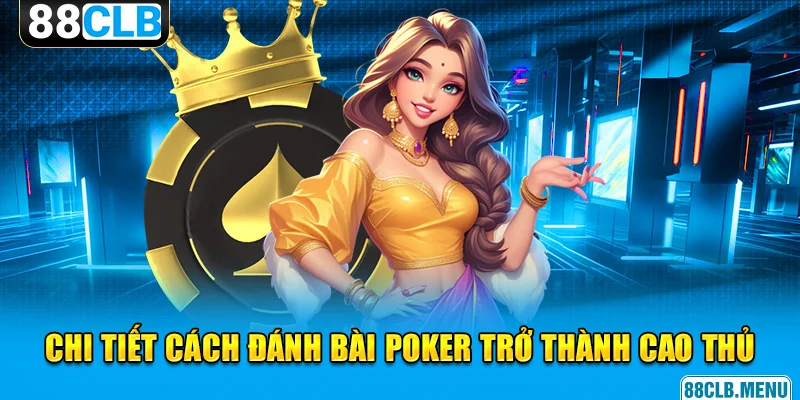 Đánh Bài Poker Đơn Giản Với Hướng Dẫn Chi Tiết Từ Cao Thủ 88CLB