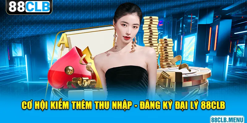 Đại Lý 88CLB - Cơ Hội Kiếm Thu Nhập Không Giới Hạn