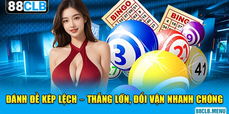 Đề Kép Lệch - Cách Đặt Cược Thú Vị Mang Về Tiền Thưởng Khủng