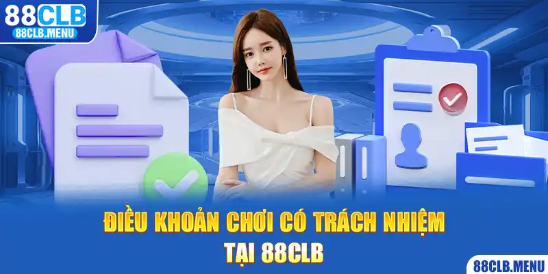 Chơi Có Trách Nhiệm - Điều Khoản Quan Trọng Tại 88CLB