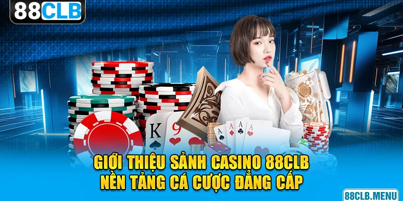 Casino 88CLB - Nền Tảng Đặt Cược Đẳng Cấp Và Hiện Đại
