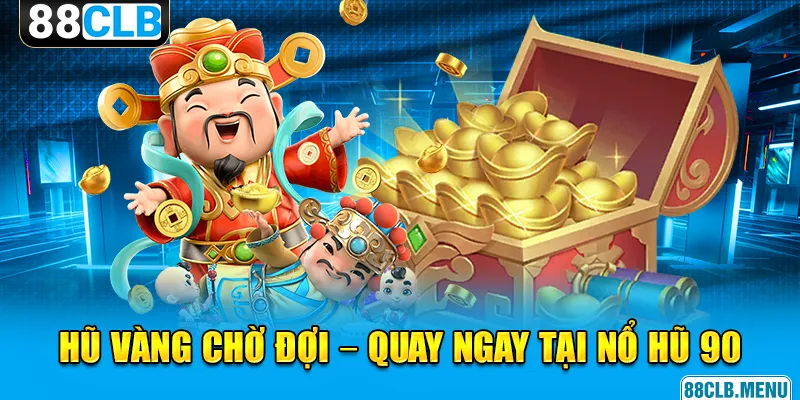 Nổ Hũ 90 - Quay Thưởng “Thả Ga”, Trúng Lớn Siêu Dễ Dàng