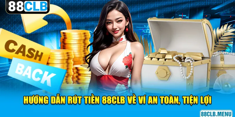 Rút Tiền 88CLB | Hướng Dẫn Để Bạn Thu “Hoa Lợi” An Toàn