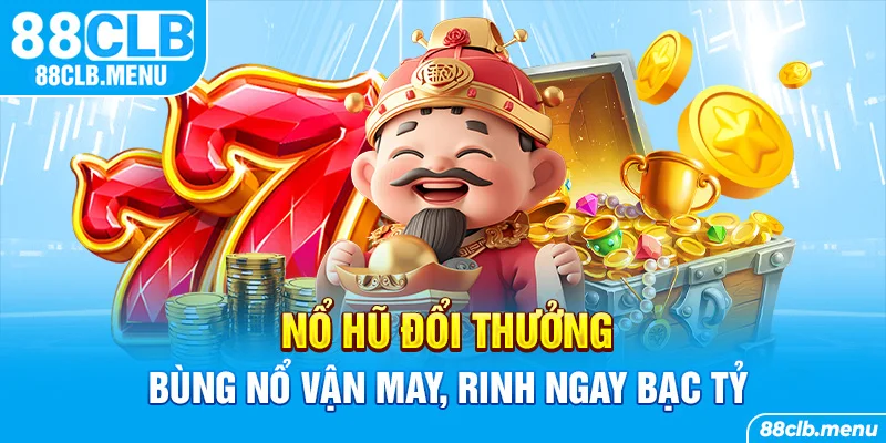Nổ Hũ Đổi Thưởng 88CLB - Lựa Chọn Kiếm Tiền Online Tuyệt Hảo