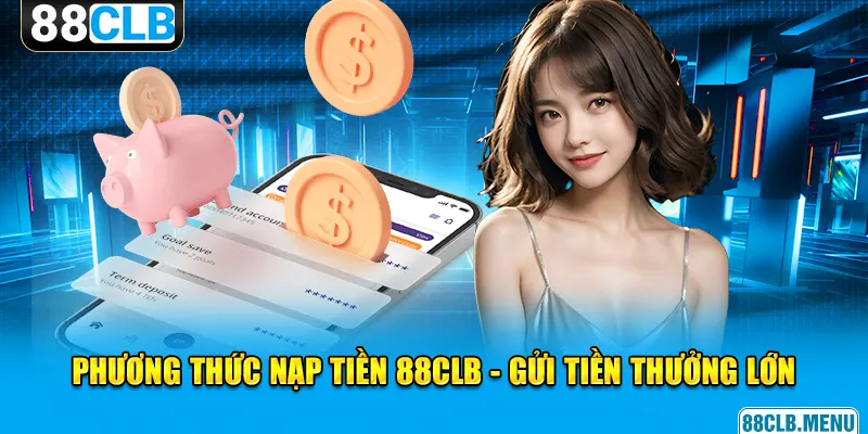Nạp Tiền 88CLB Qua Đó Rinh Thưởng Lớn Lên Đến 1000 Tỷ Đồng