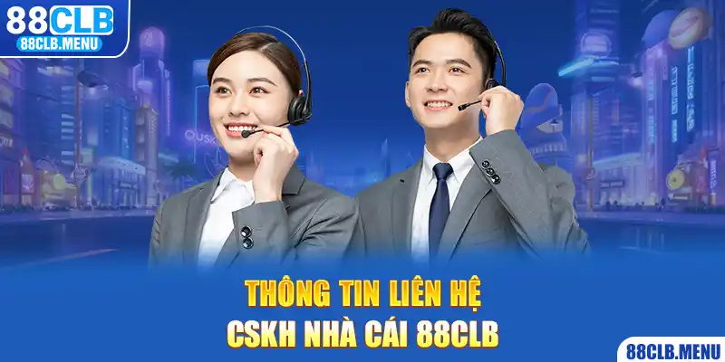 Liên Hệ 88CLB Ngay Để Được Giải Quyết Vấn Đề Trong Tích Tắc