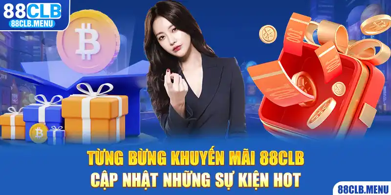 Khuyến Mãi 88CLB - Cập Nhật Ưu Đãi Hot Cho Từng Hội Viên