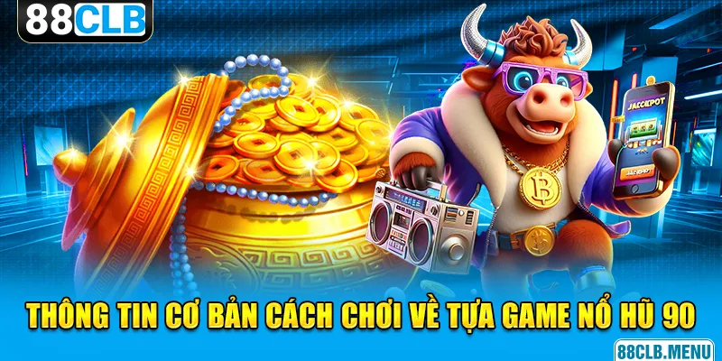 Nổ Hũ 90 - Quay Thưởng “Thả Ga”, Trúng Lớn Siêu Dễ Dàng