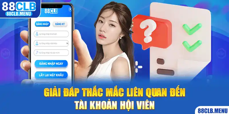 Câu Hỏi Thường Gặp - Giải Đáp Những Vướng Mắc Về 88CLB