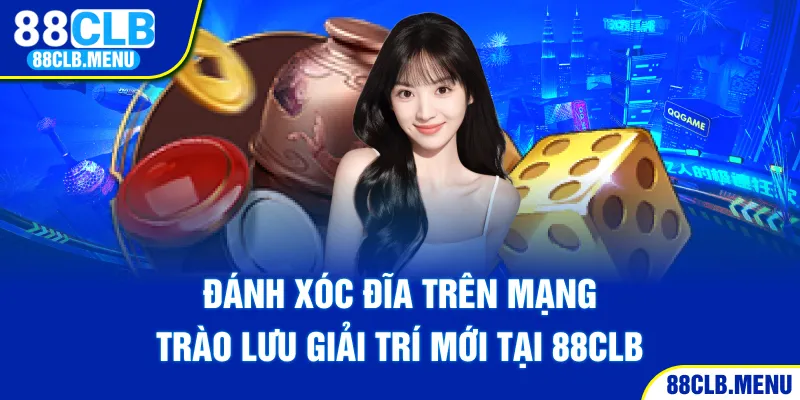 Đánh Xóc Đĩa Trên Mạng - Trào Lưu Giải Trí Mới Tại 88CLB