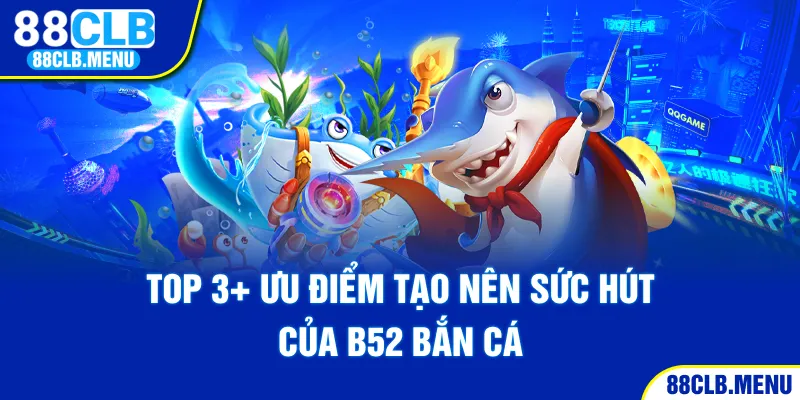Bắn Cá B52 - Sân Chơi Đổi Thưởng Hot Nhất Trên Thị Trường