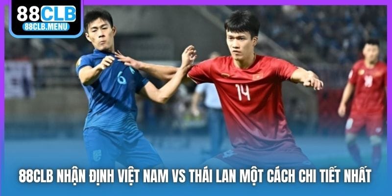 Nhận Định Việt Nam Vs Thái Lan - Đánh Bại “Voi Chiến”