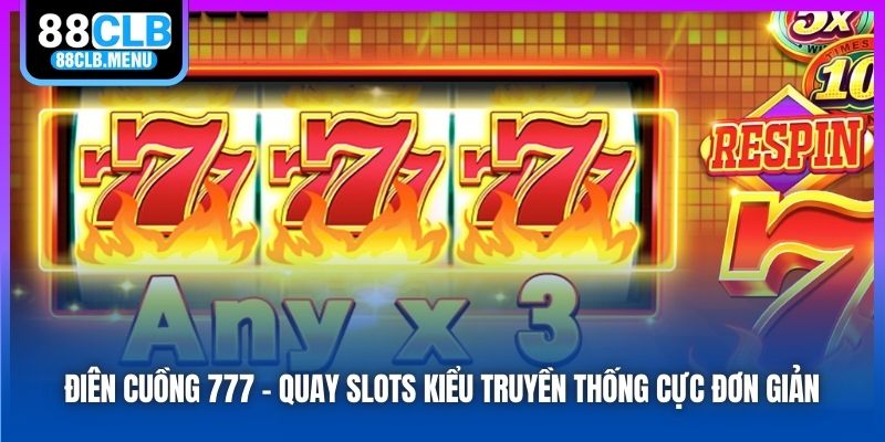 Điên Cuồng 777 - Slot Game Cổ Điển Đã Xuất Hiện Tại 88CLB