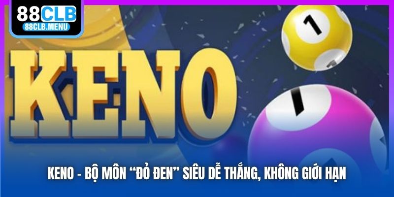 Xổ Số Keno - Hình Thức Quay Số Mở Thưởng Siêu Lợi Nhuận