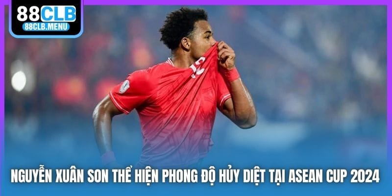 Nguyễn Xuân Son | Niềm Kỳ Vọng Lớn Của Người Hâm Mộ Nước Nhà