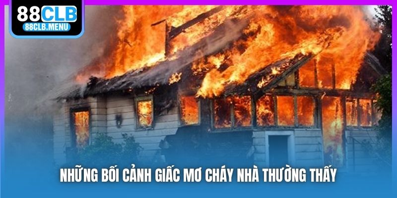 Nằm Mơ Thấy Cháy Nhà Phải Đánh Con Số Nào Chắc Chắn Thắng?
