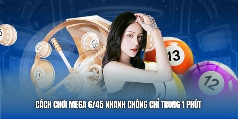 Cách Chơi Mega 6/45 Nhanh Chóng, Hiệu Quả Cho Người Mới