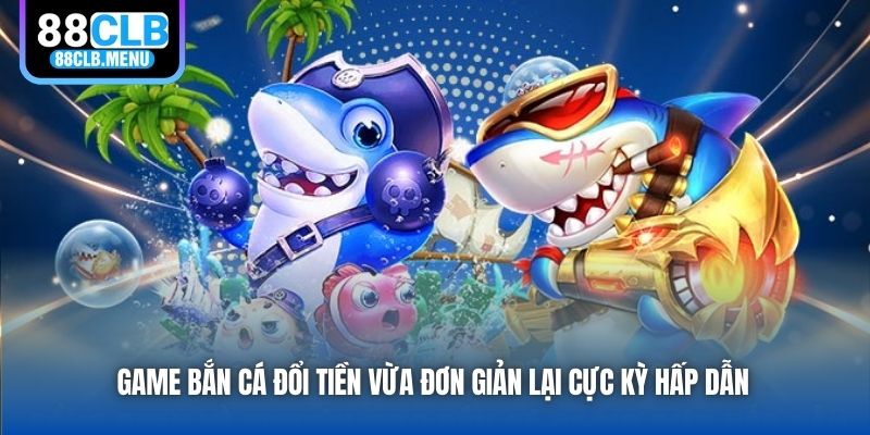 Game Bắn Cá Đổi Tiền Là Gì? Một Số Đề Xuất Hàng Đầu 2026