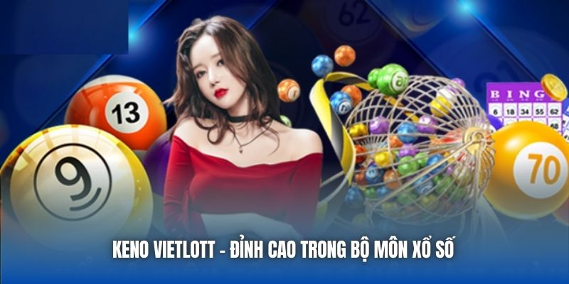 Keno Vietlott - Siêu Phẩm Cá Cược Hợp Pháp Cực Dễ Ăn