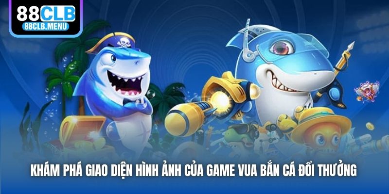 Vua Bắn Cá Đổi Thưởng - Siêu Phẩm Giải Trí Kiếm Tiền Thật