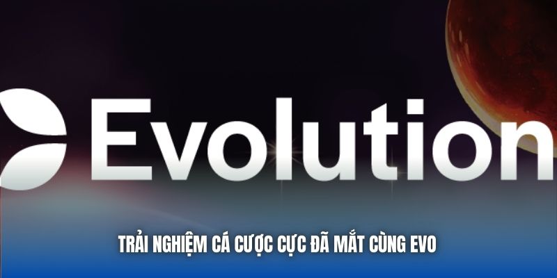 Evolution Gaming - Đơn Vị Cung Cấp Game Cược Đỉnh Cao 2026