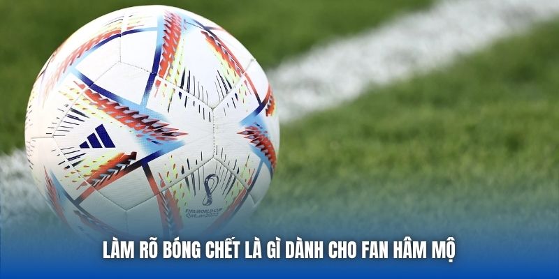 Bóng Chết Là Gì Khi Bạn Theo Dõi Môn Thể Thao Vua?