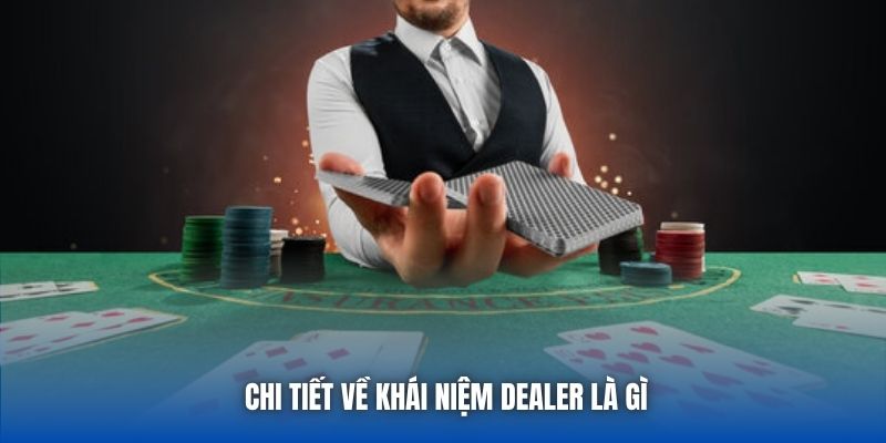 Dealer Là Gì - Khám Phá Kỹ Năng Cho Vị Trí Chia Bài