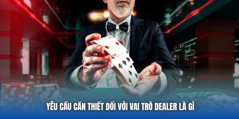 Dealer Là Gì - Khám Phá Kỹ Năng Cho Vị Trí Chia Bài