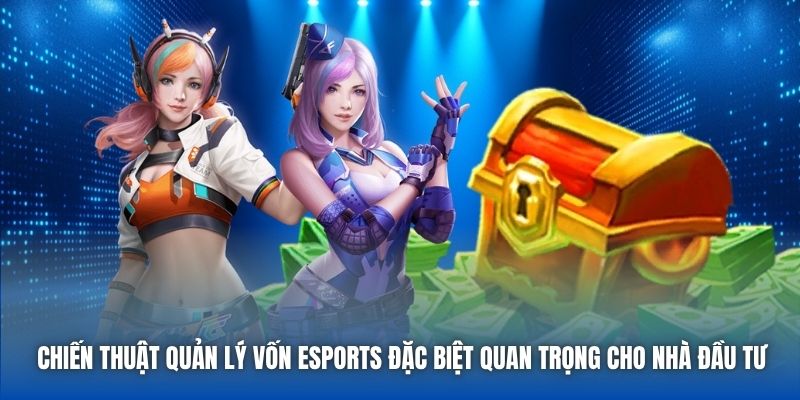 Bật Mí Chiến Thuật Quản Lý Vốn ESports Từ Chuyên Gia