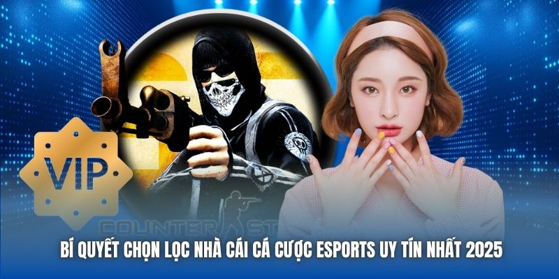 Bí Quyết Chọn Lọc Nhà Cái Cá Cược ESports Uy Tín Nhất 2026