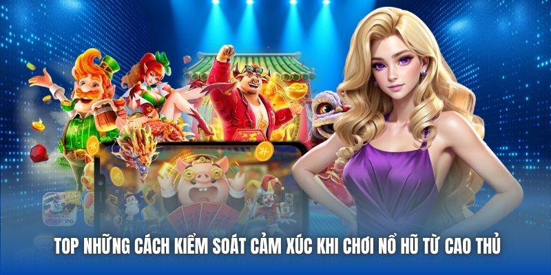 Cách Kiểm Soát Cảm Xúc Khi Chơi Nổ Hũ Giúp Bạn Thắng Lớn