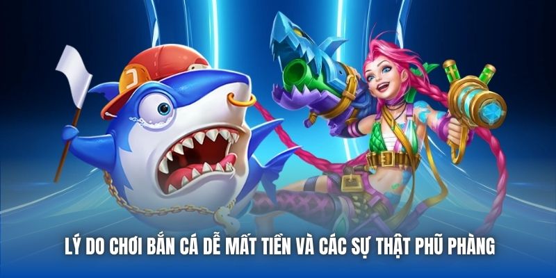 Lý Do Chơi Bắn Cá Dễ Mất Tiền - Sao “Đầu Tư” Mãi Không Lời?