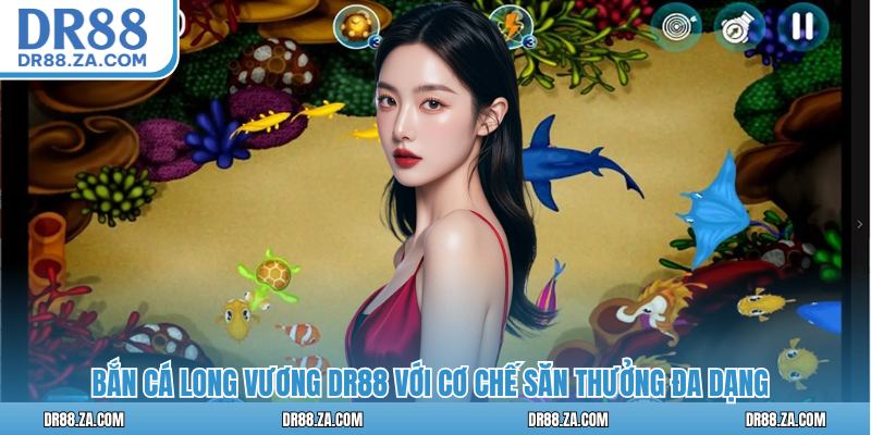 Bắn Cá Long Vương DR88 - Trải Nghiệm Săn Thưởng Đỉnh Cao