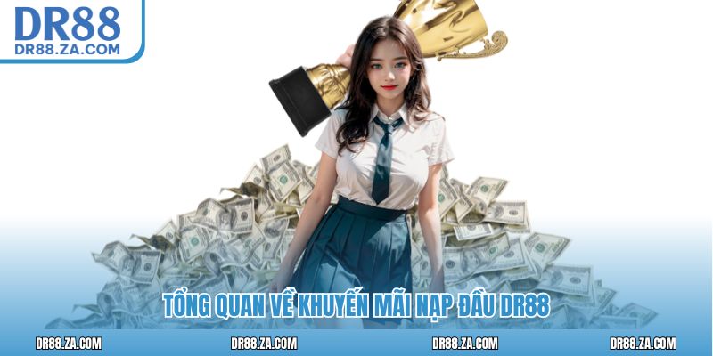 Khuyến Mãi Nạp Đầu DR88 – Hội Viên Mới Nhận Quà Hấp Dẫn