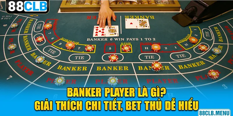 Banker Player Là Gì? Trang 88CLB Sẽ Giải Thích Chi Tiết