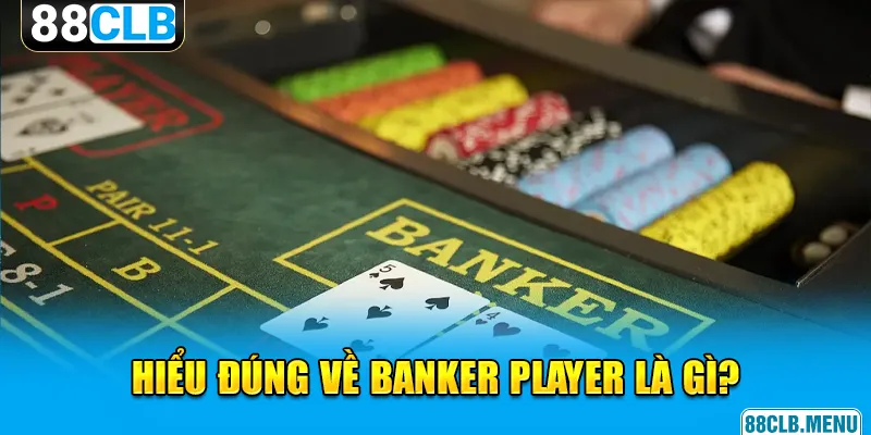Banker Player Là Gì? Trang 88CLB Sẽ Giải Thích Chi Tiết