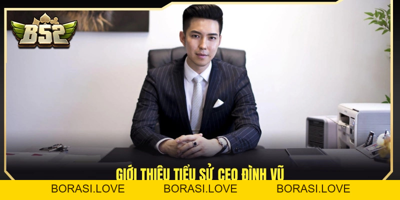 CEO Đình Vũ – Nhà Lãnh Đạo Đứng Sau Thành Công Của B52