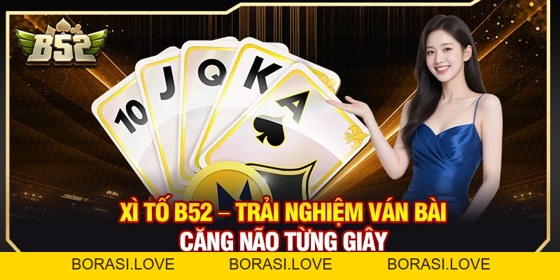 Xì Tố B52 – Trải Nghiệm Ván Bài Căng Não Từng Giây