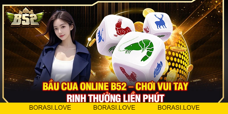 Bầu Cua B52 – Chơi Vui Tay Rinh Thưởng Liền Phút