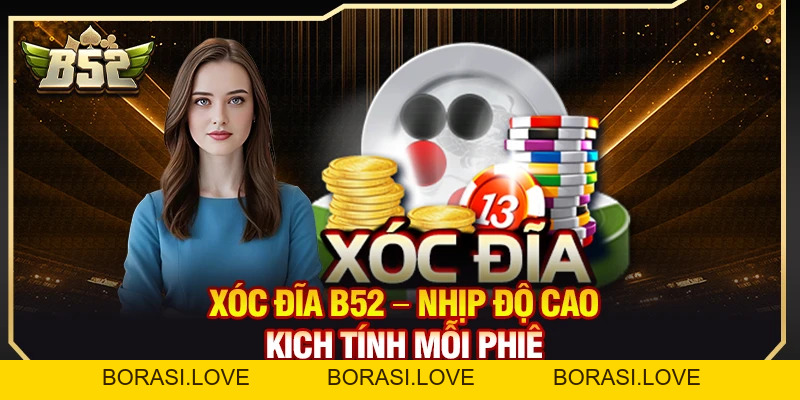 Xóc Đĩa B52 – Nhịp Độ Cao Kịch Tính Mỗi Phiên