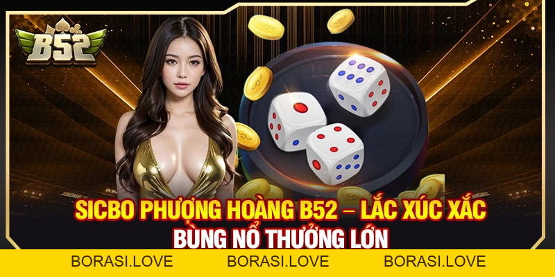 Sicbo Phượng Hoàng B52 – Lắc Xúc Xắc Bùng Nổ Thưởng Lớn