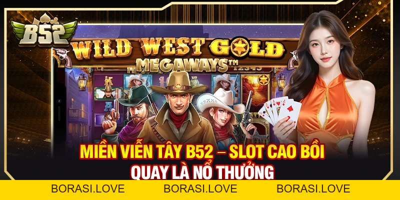 Miền Viễn Tây B52 – Slot Cao Bồi Quay Là Nổ Thưởng
