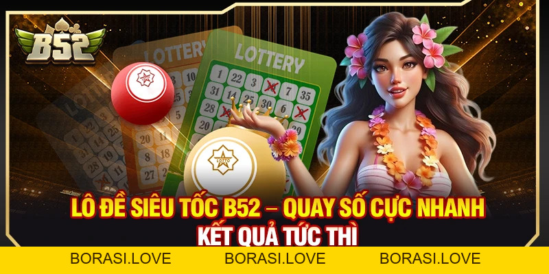 Lô Đề Siêu Tốc B52 – Quay Số Cực Nhanh Kết Quả Tức Thì